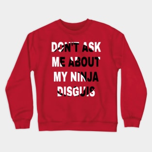 don't ask me about my ninja disguis Crewneck Sweatshirt